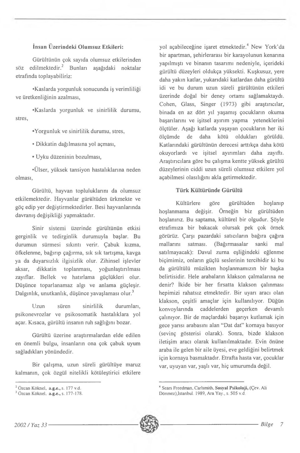 durumu, stres, Dikkatin dağılmasına yol açması, Uyku düzeninin bozulması, Ülser, yüksek tansiyon hastalıklarına neden olması, Gürültü, hayvan topluluklarını da olumsuz etkilemektedir.