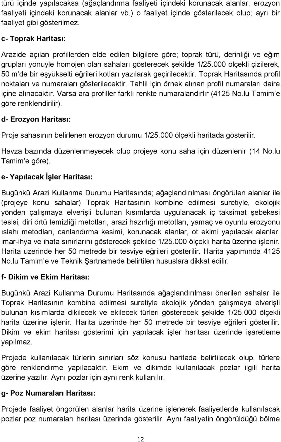 000 ölçekli çizilerek, 50 m'de bir eģyükselti eğrileri kotları yazılarak geçirilecektir. Toprak Haritasında profil noktaları ve numaraları gösterilecektir.