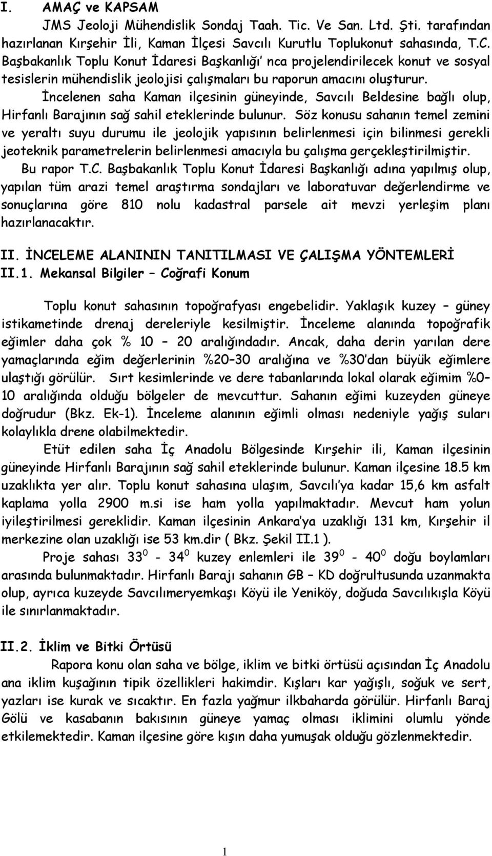 İncelenen saha Kaman ilçesinin güneyinde, Savcılı Beldesine bağlı olup, Hirfanlı Barajının sağ sahil eteklerinde bulunur.