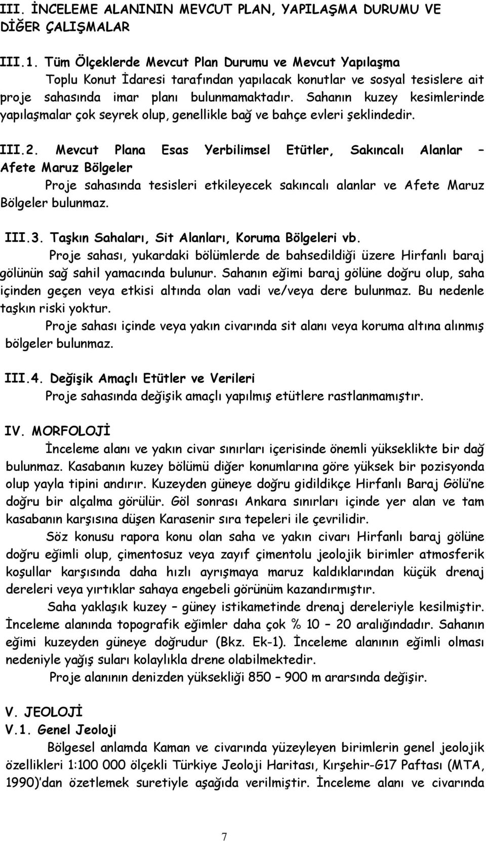 Sahanın kuzey kesimlerinde yapılaşmalar çok seyrek olup, genellikle bağ ve bahçe evleri şeklindedir. III.2.