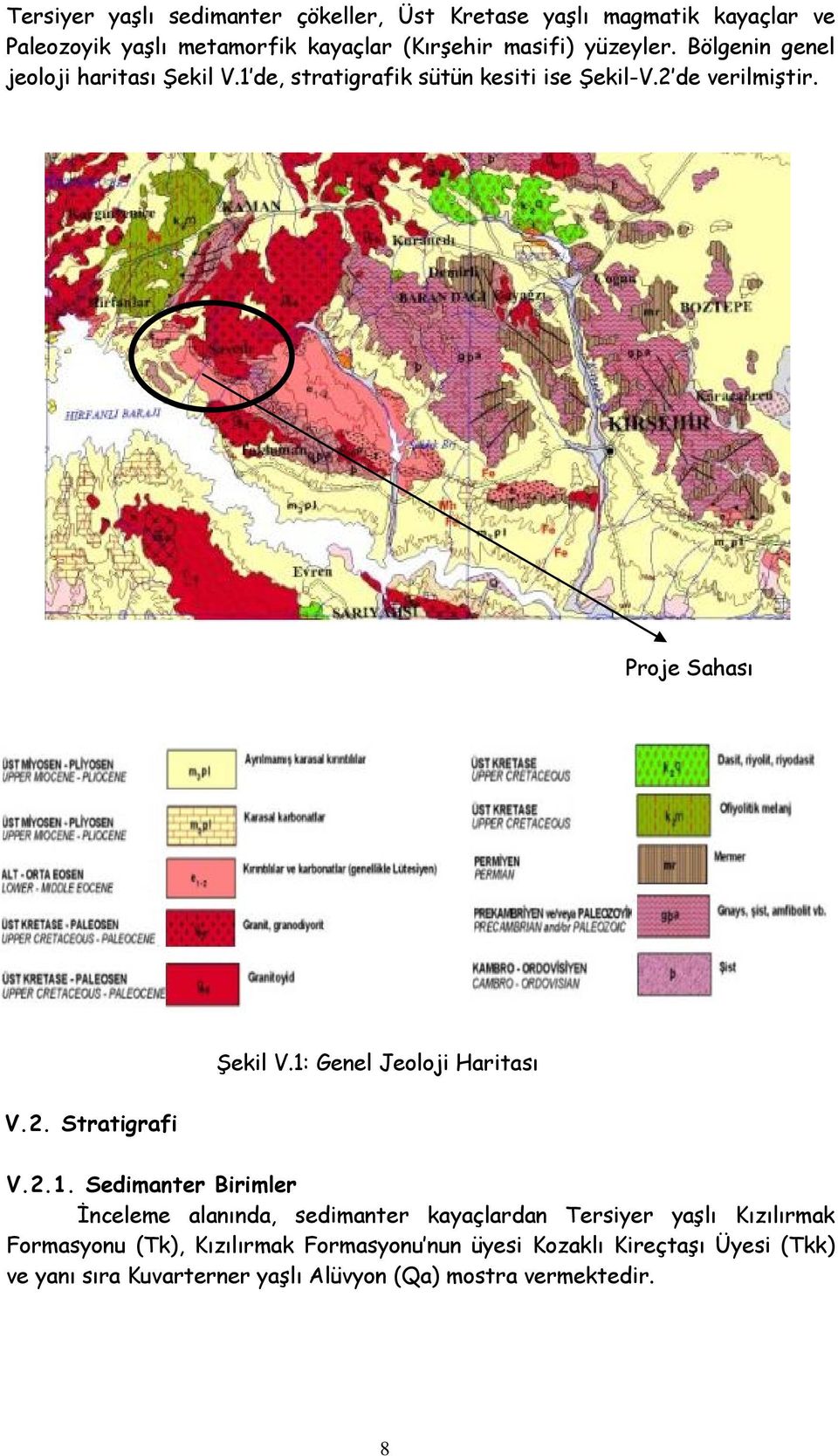 1: Genel Jeoloji Haritası V.2. Stratigrafi V.2.1. Sedimanter Birimler İnceleme alanında, sedimanter kayaçlardan Tersiyer yaşlı