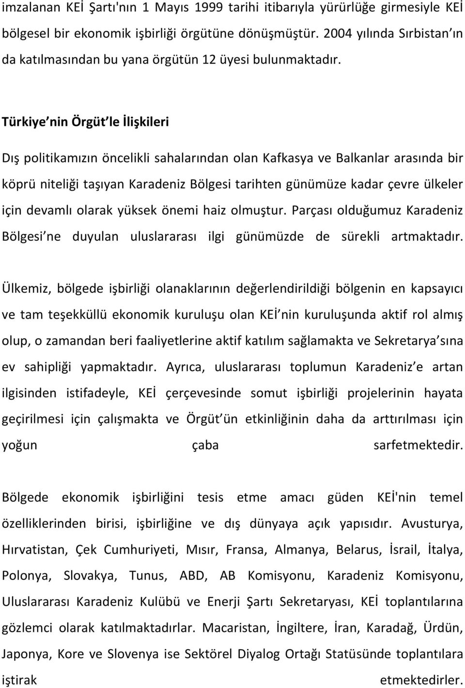 Türkiye nin Örgüt le İlişkileri Dış politikamızın öncelikli sahalarından olan Kafkasya ve Balkanlar arasında bir köprü niteliği taşıyan Karadeniz Bölgesi tarihten günümüze kadar çevre ülkeler için