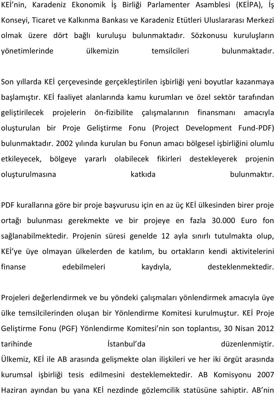 KEİ faaliyet alanlarında kamu kurumları ve özel sektör tarafından geliştirilecek projelerin ön-fizibilite çalışmalarının finansmanı amacıyla oluşturulan bir Proje Geliştirme Fonu (Project Development