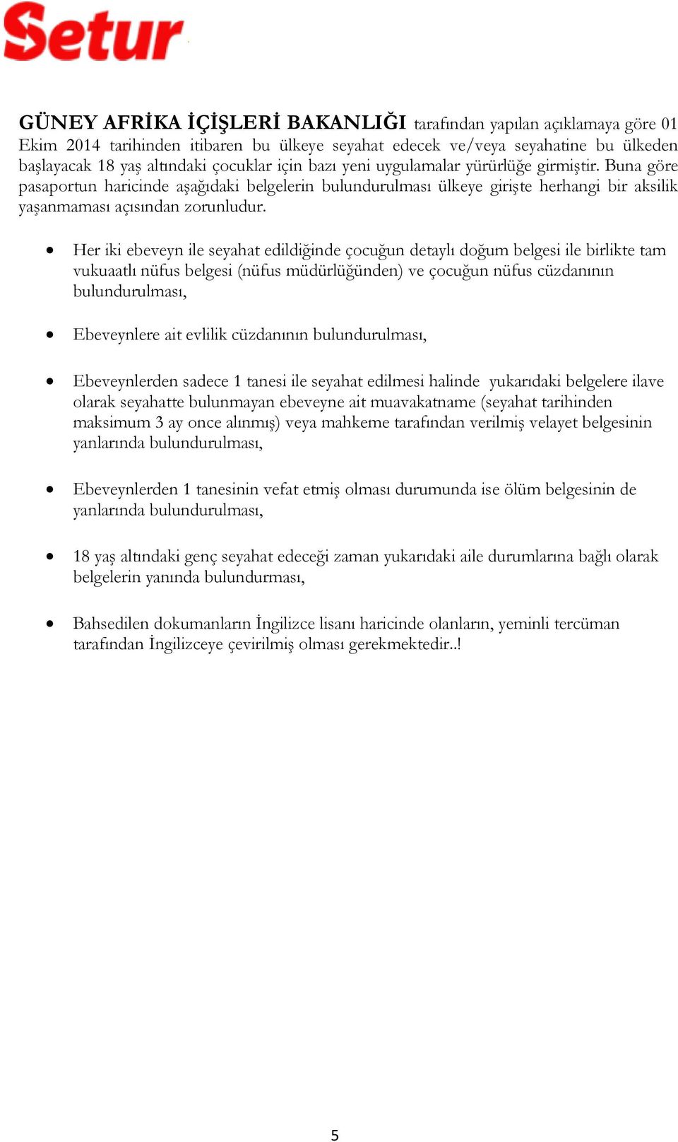 Her iki ebeveyn ile seyahat edildiğinde çocuğun detaylı doğum belgesi ile birlikte tam vukuaatlı nüfus belgesi (nüfus müdürlüğünden) ve çocuğun nüfus cüzdanının bulundurulması, Ebeveynlere ait