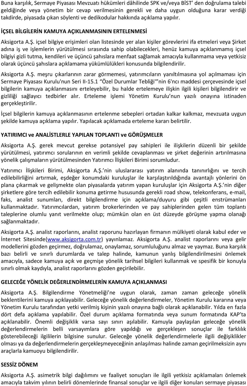 içsel bilgiye erişimleri olan listesinde yer alan kişiler görevlerini ifa etmeleri veya Şirket adına iş ve işlemlerin yürütülmesi sırasında sahip olabilecekleri, henüz kamuya açıklanmamış içsel