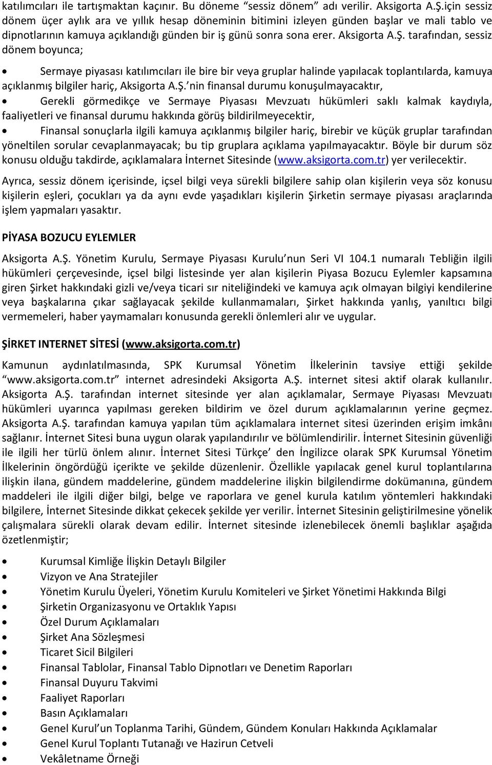 tarafından, sessiz dönem boyunca; Sermaye piyasası katılımcıları ile bire bir veya gruplar halinde yapılacak toplantılarda, kamuya açıklanmış bilgiler hariç, Aksigorta A.Ş.