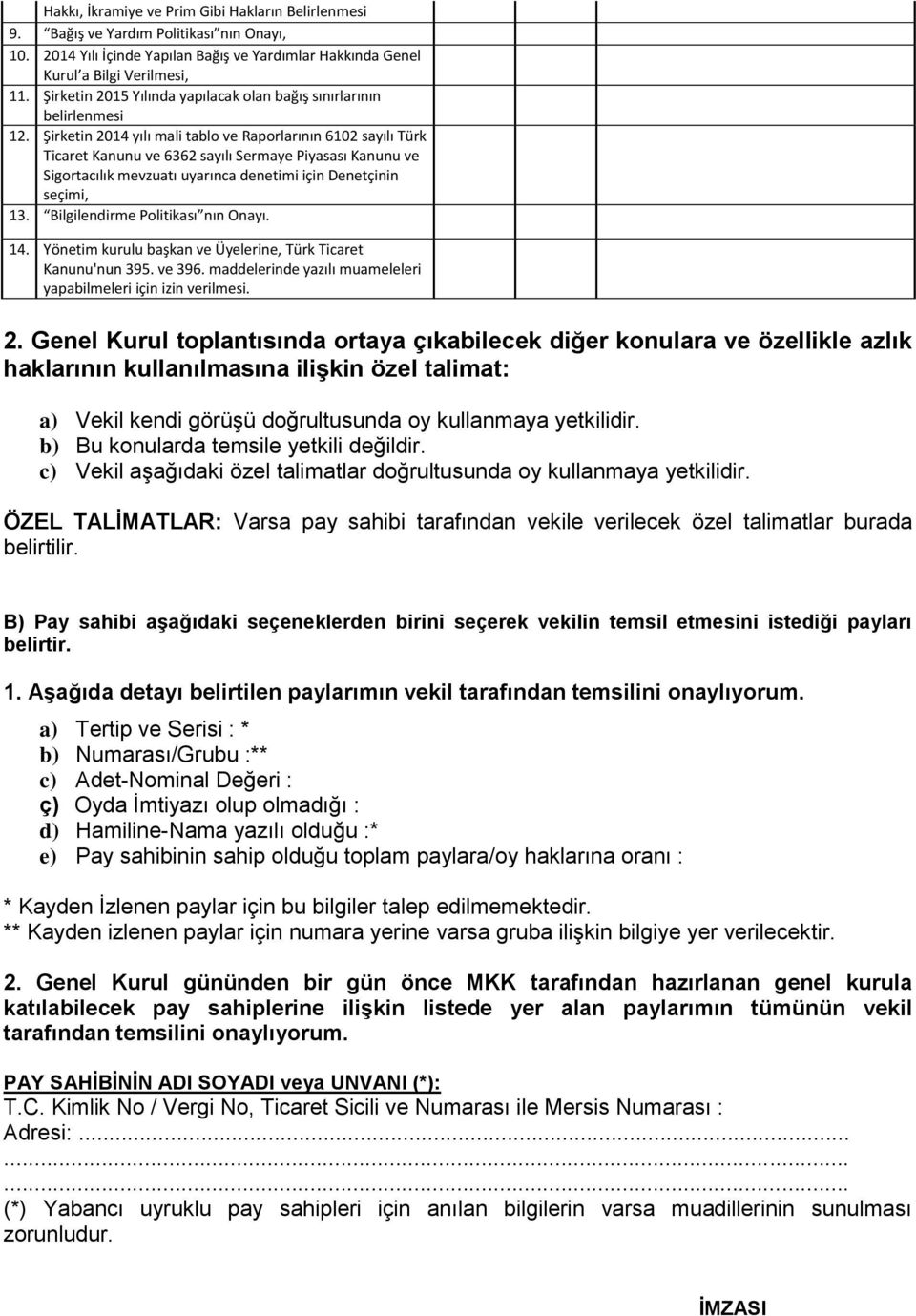 Şirketin 2014 yılı mali tablo ve Raporlarının 6102 sayılı Türk Ticaret Kanunu ve 6362 sayılı Sermaye Piyasası Kanunu ve Sigortacılık mevzuatı uyarınca denetimi için Denetçinin seçimi, 13.