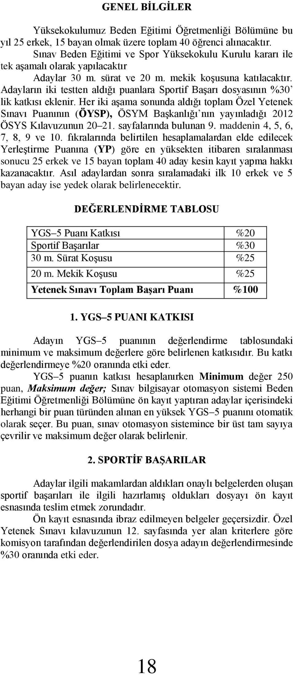 Adayların iki testten aldığı puanlara Sportif Başarı dosyasının %30 lik katkısı eklenir.