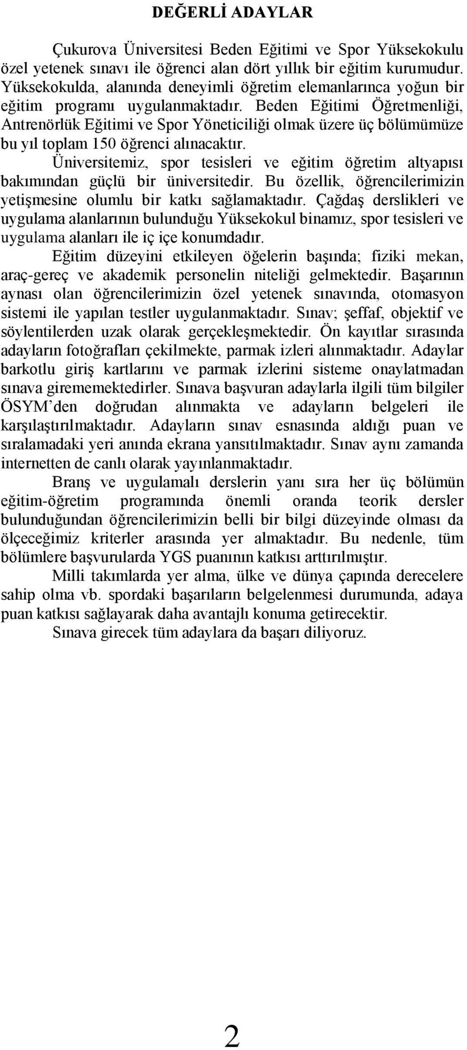 Beden Eğitimi Öğretmenliği, Antrenörlük Eğitimi ve Spor Yöneticiliği olmak üzere üç bölümümüze bu yıl toplam 150 öğrenci alınacaktır.