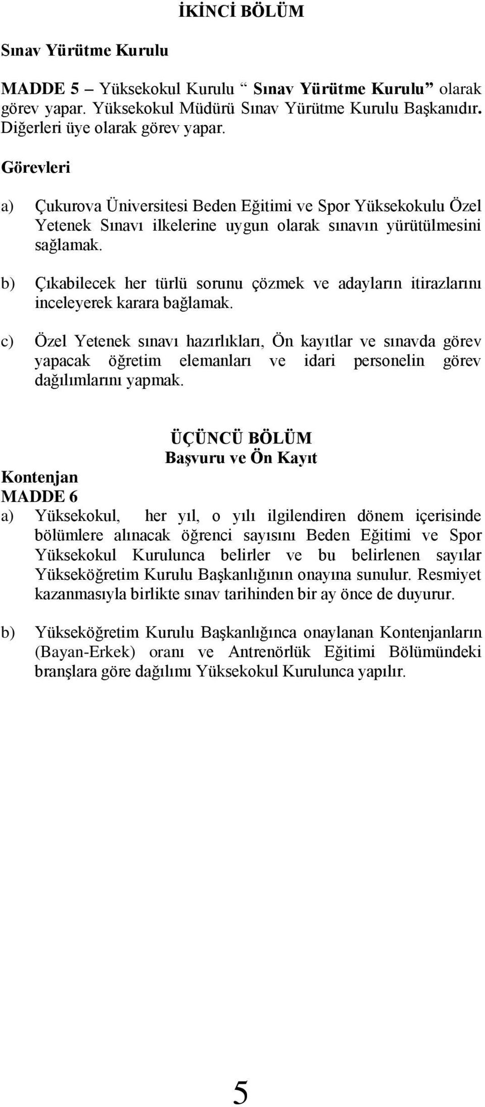 b) Çıkabilecek her türlü sorunu çözmek ve adayların itirazlarını inceleyerek karara bağlamak.