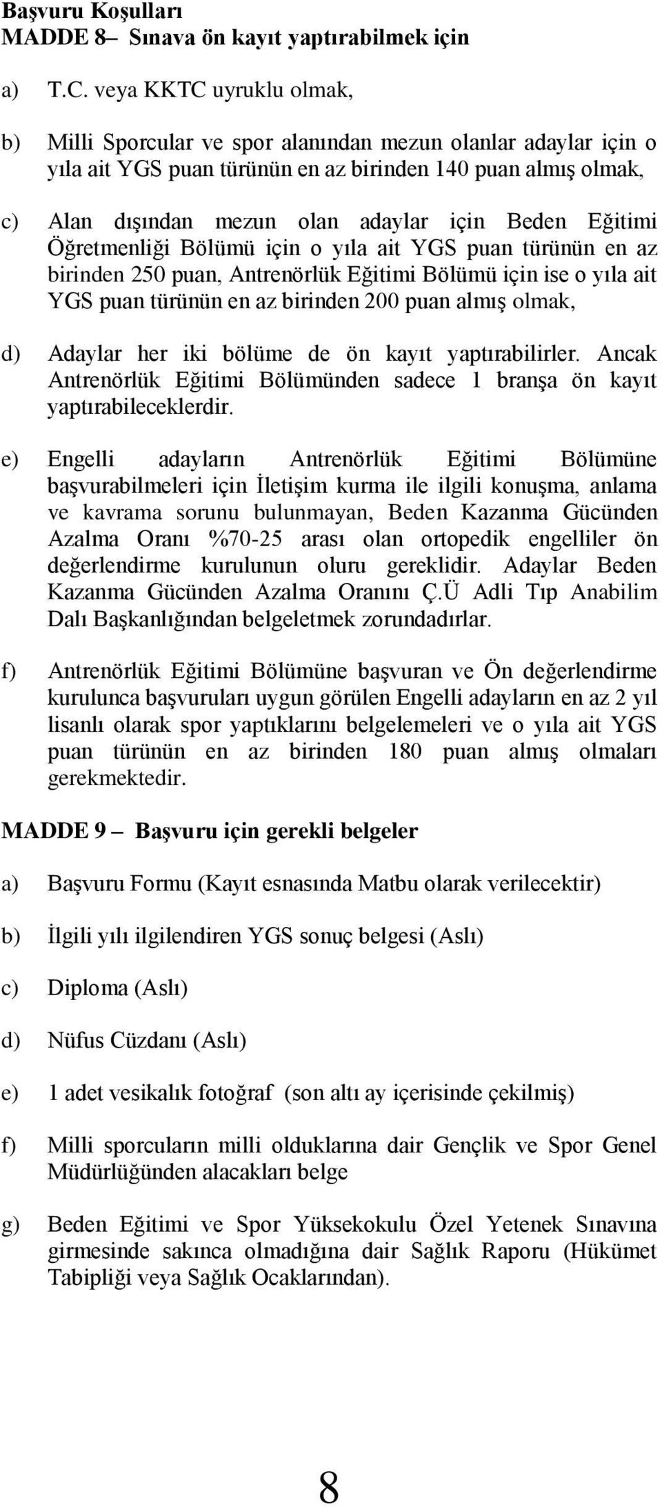 Beden Eğitimi Öğretmenliği Bölümü için o yıla ait YGS puan türünün en az birinden 250 puan, Antrenörlük Eğitimi Bölümü için ise o yıla ait YGS puan türünün en az birinden 200 puan almış olmak, d)