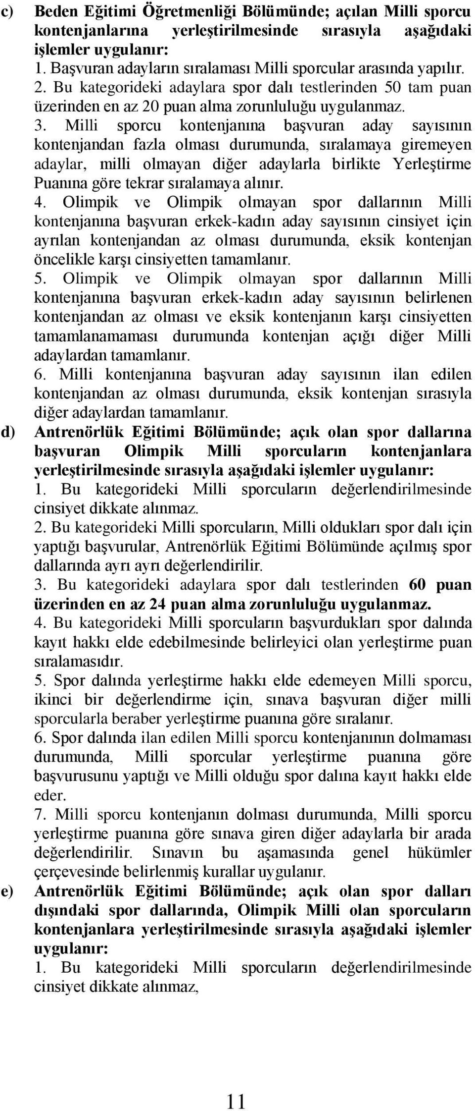 Milli sporcu kontenjanına başvuran aday sayısının kontenjandan fazla olması durumunda, sıralamaya giremeyen adaylar, milli olmayan diğer adaylarla birlikte Yerleştirme Puanına göre tekrar sıralamaya