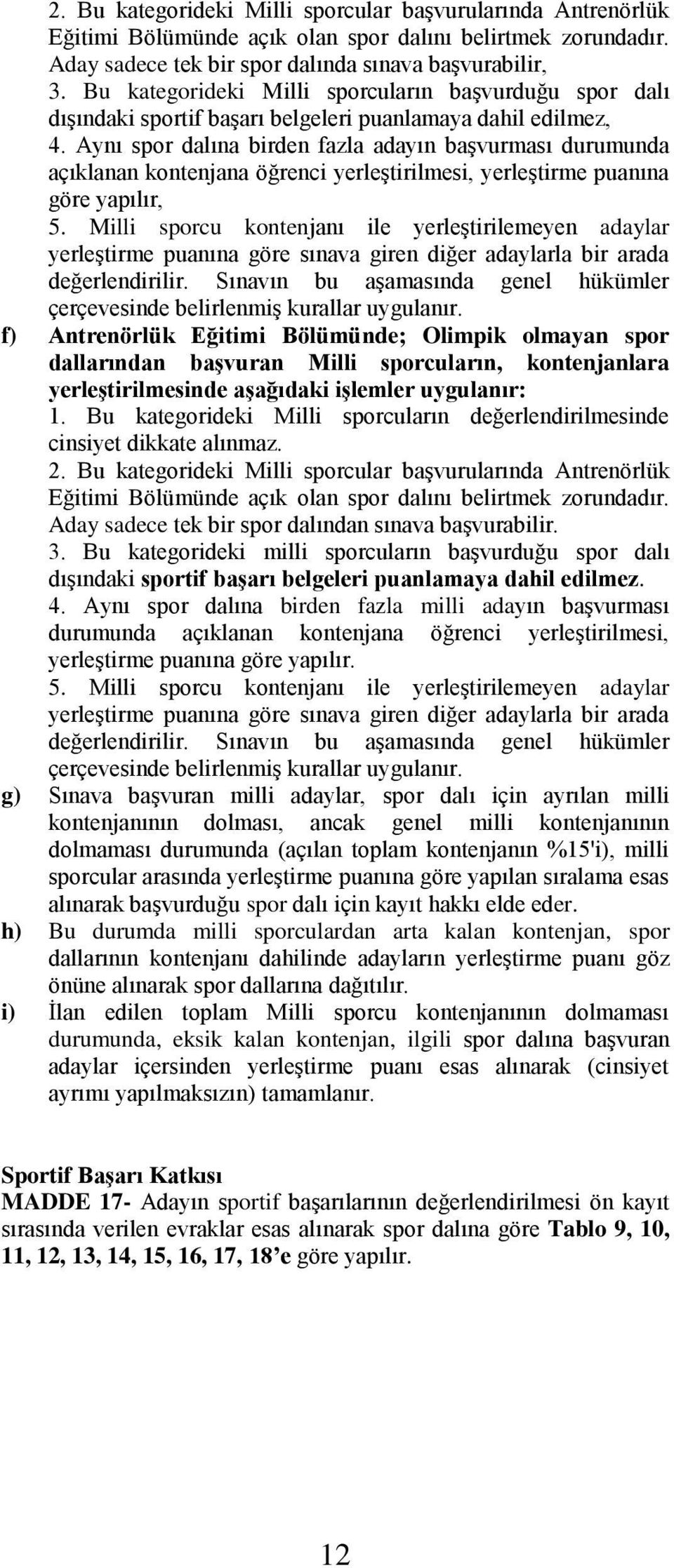 Aynı spor dalına birden fazla adayın başvurması durumunda açıklanan kontenjana öğrenci yerleştirilmesi, yerleştirme puanına göre yapılır, 5.