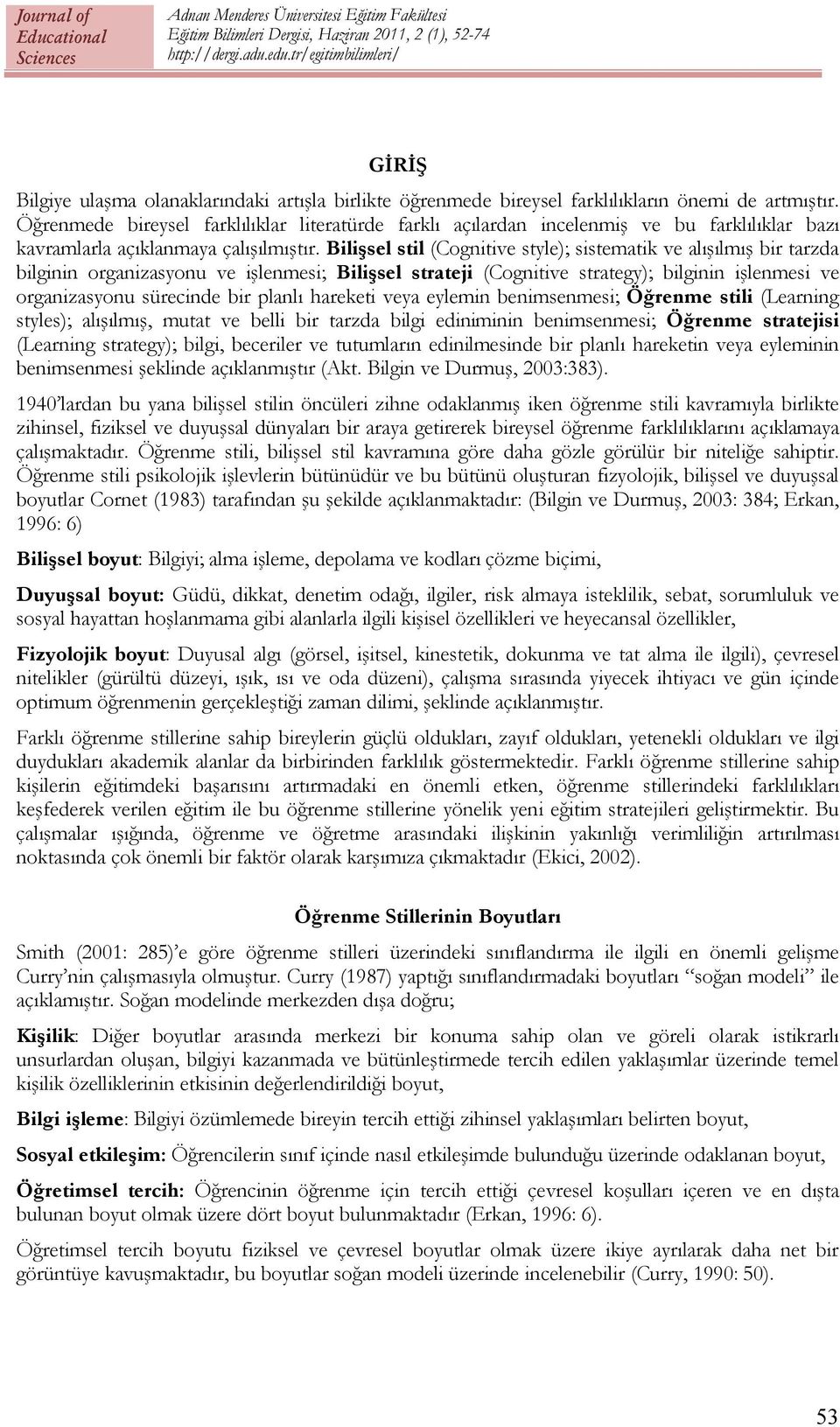 Bilişsel stil (Cognitive style); sistematik ve alışılmış bir tarzda bilginin organizasyonu ve işlenmesi; Bilişsel strateji (Cognitive strategy); bilginin işlenmesi ve organizasyonu sürecinde bir