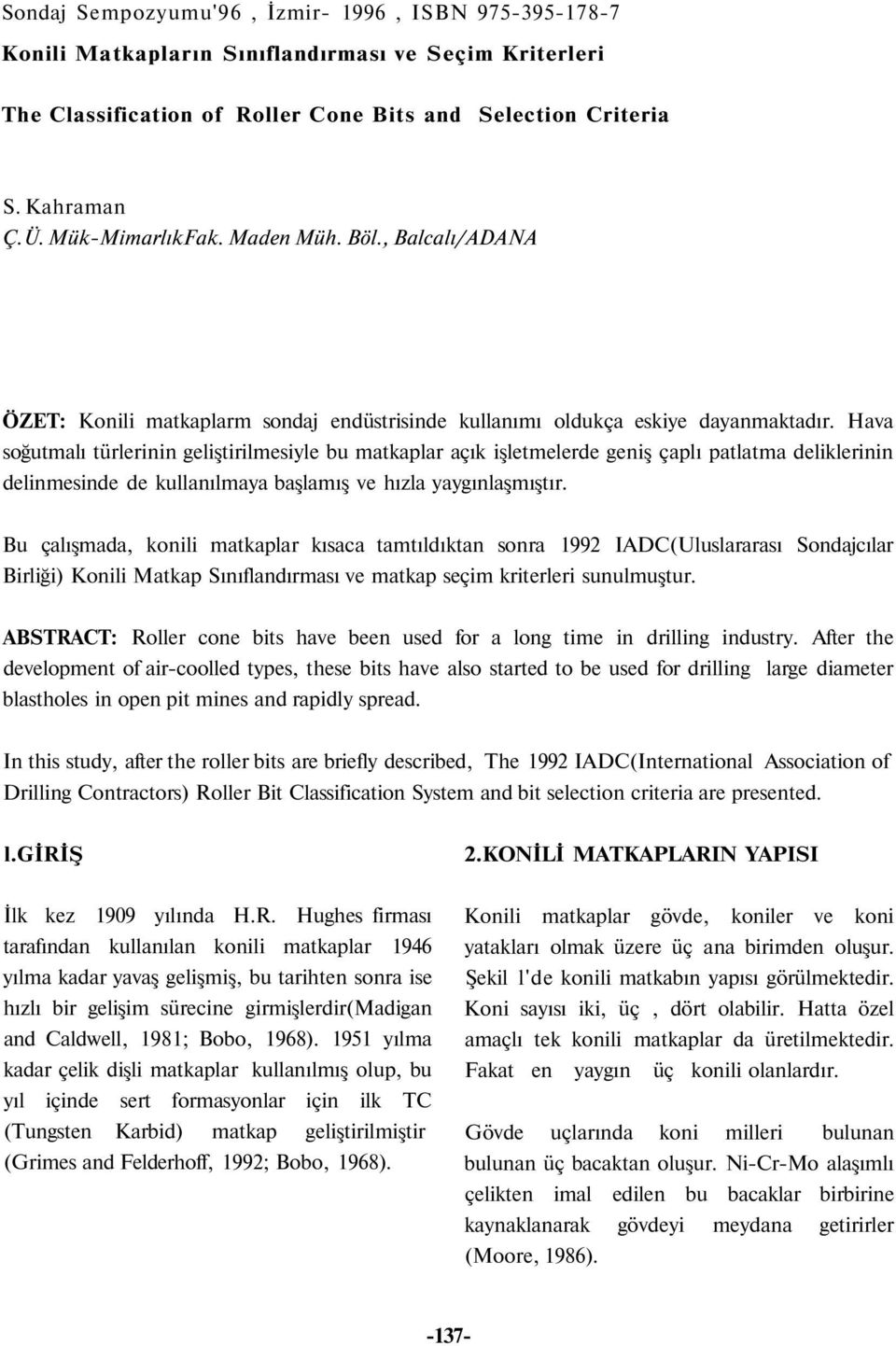 Hava soğutmalı türlerinin geliştirilmesiyle bu matkaplar açık işletmelerde geniş çaplı patlatma deliklerinin delinmesinde de kullanılmaya başlamış ve hızla yaygınlaşmıştır.