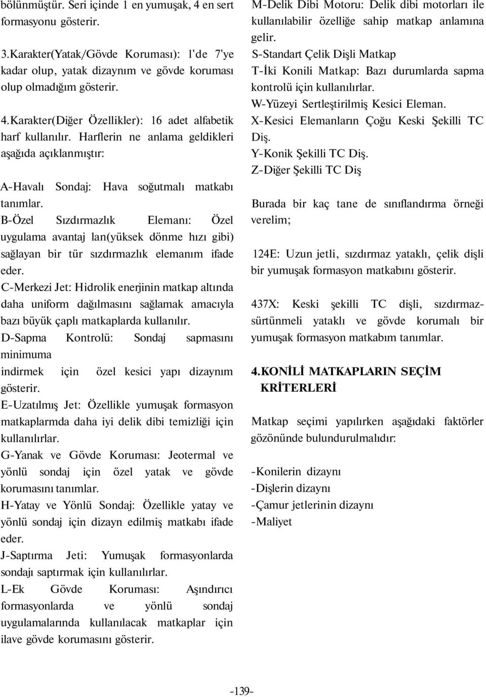 B-Özel Sızdırmazlık Elemanı: Özel uygulama avantaj lan(yüksek dönme hızı gibi) sağlayan bir tür sızdırmazlık elemanım ifade eder.