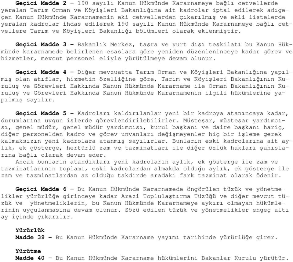 Geçici Madde 3 - Bakanlık Merkez, taşra ve yurt dışı teşkilatı bu Kanun Hükmünde kararnamede belirlenen esaslara göre yeniden düzenleninceye kadar görev ve hizmetler, mevcut personel eliyle