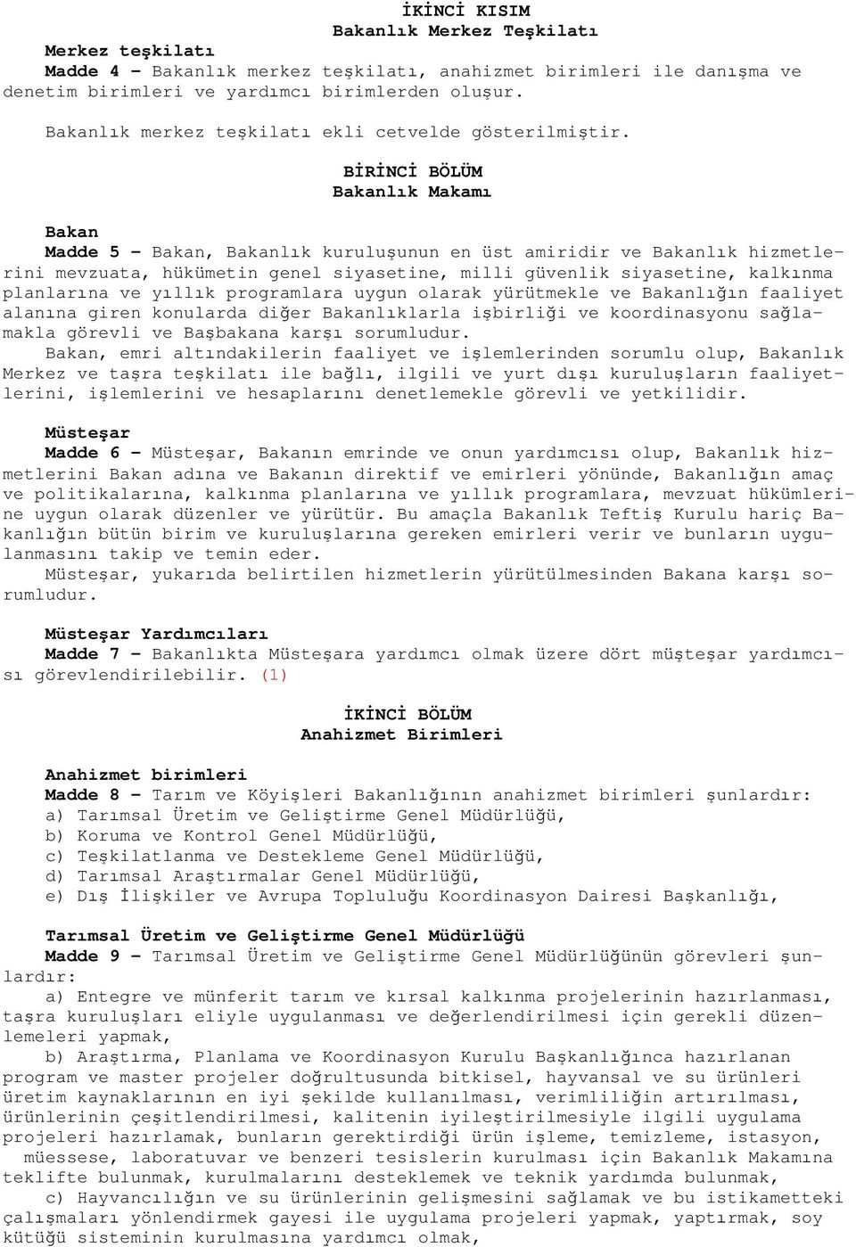 BİRİNCİ BÖLÜM Bakanlık Makamı Bakan Madde 5 - Bakan, Bakanlık kuruluşunun en üst amiridir ve Bakanlık hizmetlerini mevzuata, hükümetin genel siyasetine, milli güvenlik siyasetine, kalkınma planlarına