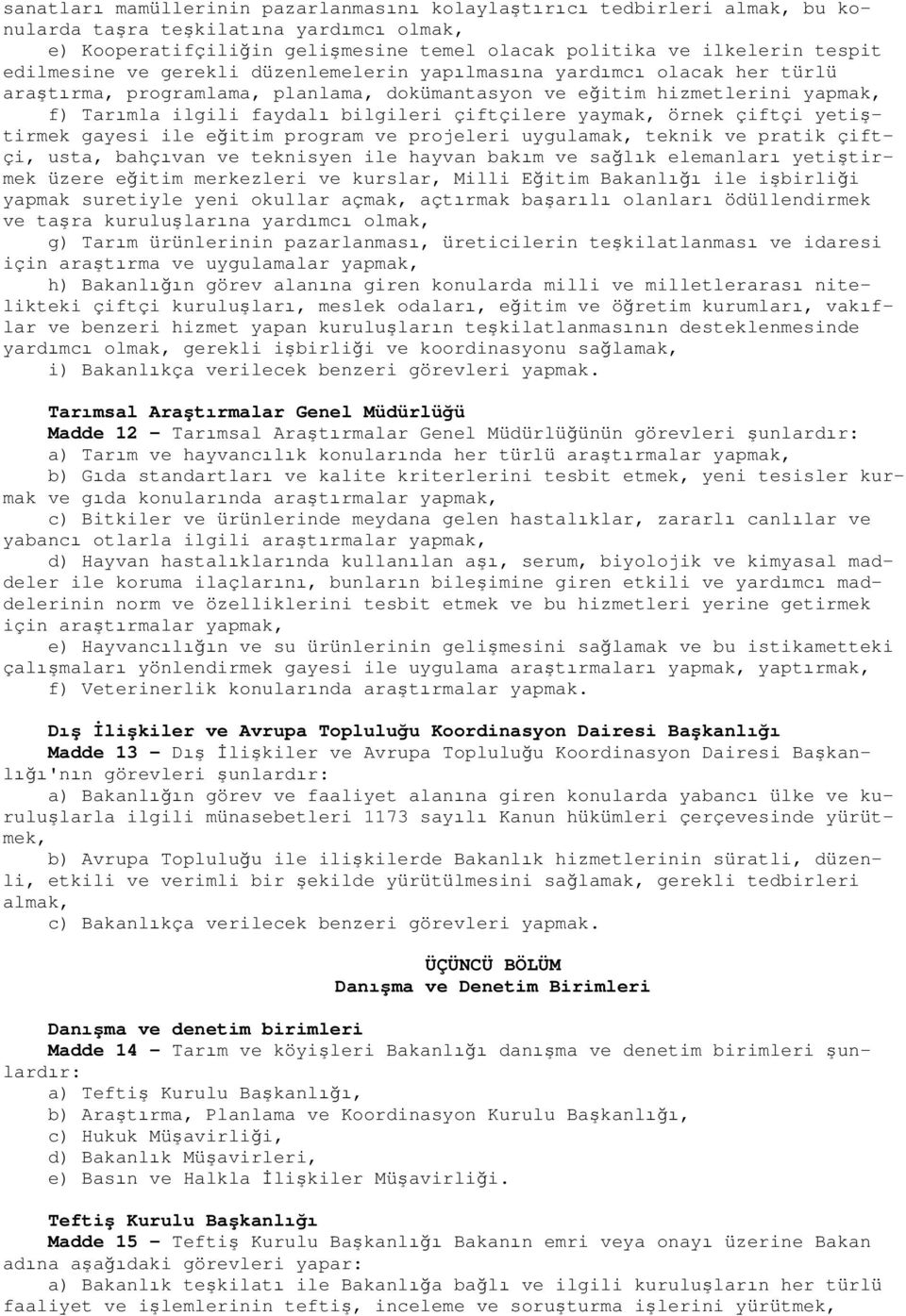 çiftçilere yaymak, örnek çiftçi yetiştirmek gayesi ile eğitim program ve projeleri uygulamak, teknik ve pratik çiftçi, usta, bahçıvan ve teknisyen ile hayvan bakım ve sağlık elemanları yetiştirmek