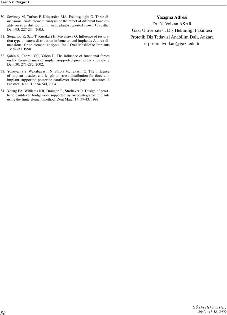 Stegariou R, Sato T, Kusakari H, Miyakawa O. Influence of restoration type on stress distribution in bone around implants: A three-dimensional finite element analysis.