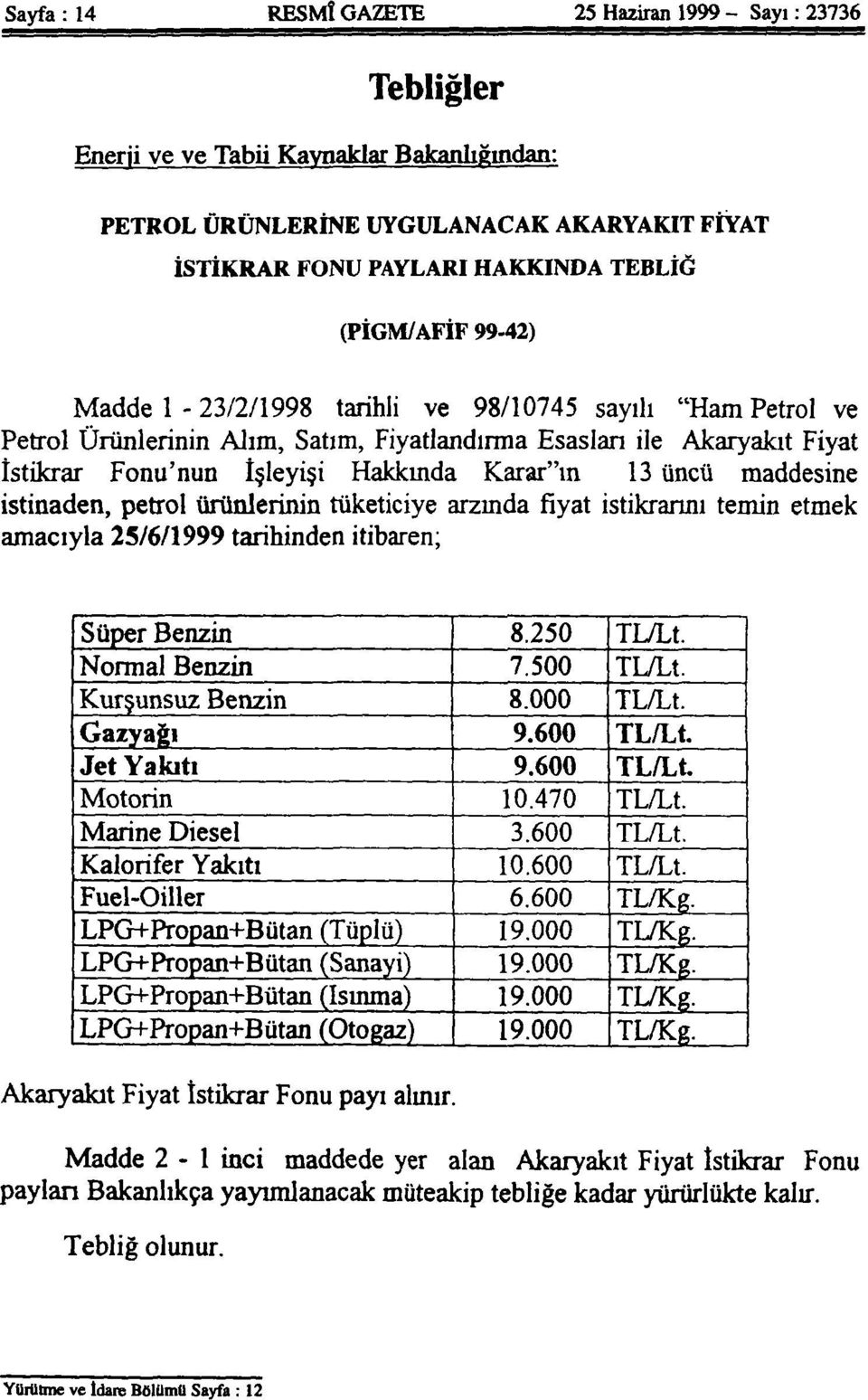 13 üncü maddesine istinaden, petrol ürünlerinin tüketiciye arzında fiyat istikrarını temin etmek amacıyla 25/6/1999 tarihinden itibaren; Süper Benzin 8.250 TL/Lt. Normal Benzin 7.500 TL/Lt.