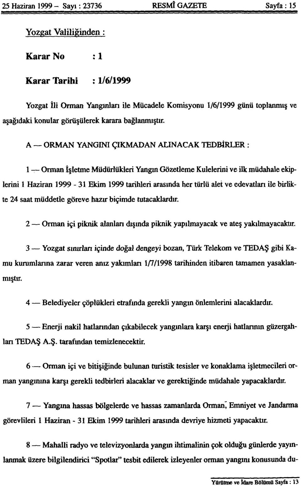 A ORMAN YANGINI ÇIKMADAN ALINACAK TEDBİRLER : 1 Orman İşletme Müdürlükleri Yangın Gözetleme Kulelerini ve ilk müdahale ekiplerini 1 Haziran 1999-31 Ekim 1999 tarihleri arasında her türlü alet ve