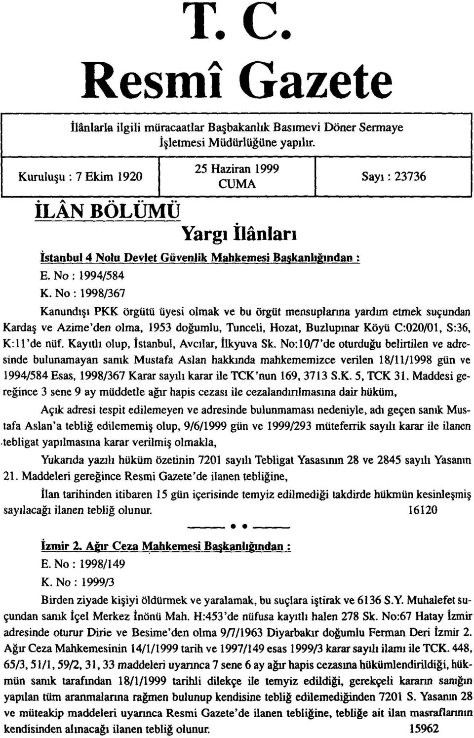 No: 1998/367 Kanundışı PKK örgütü üyesi olmak ve bu örgüt mensuplarına yardım etmek suçundan Kardaş ve Azime'den olma, 1953 doğumlu, Tunceli, Hozat, Buzlupınar Köyü C020/01, S:36, K:ll'de nüf.