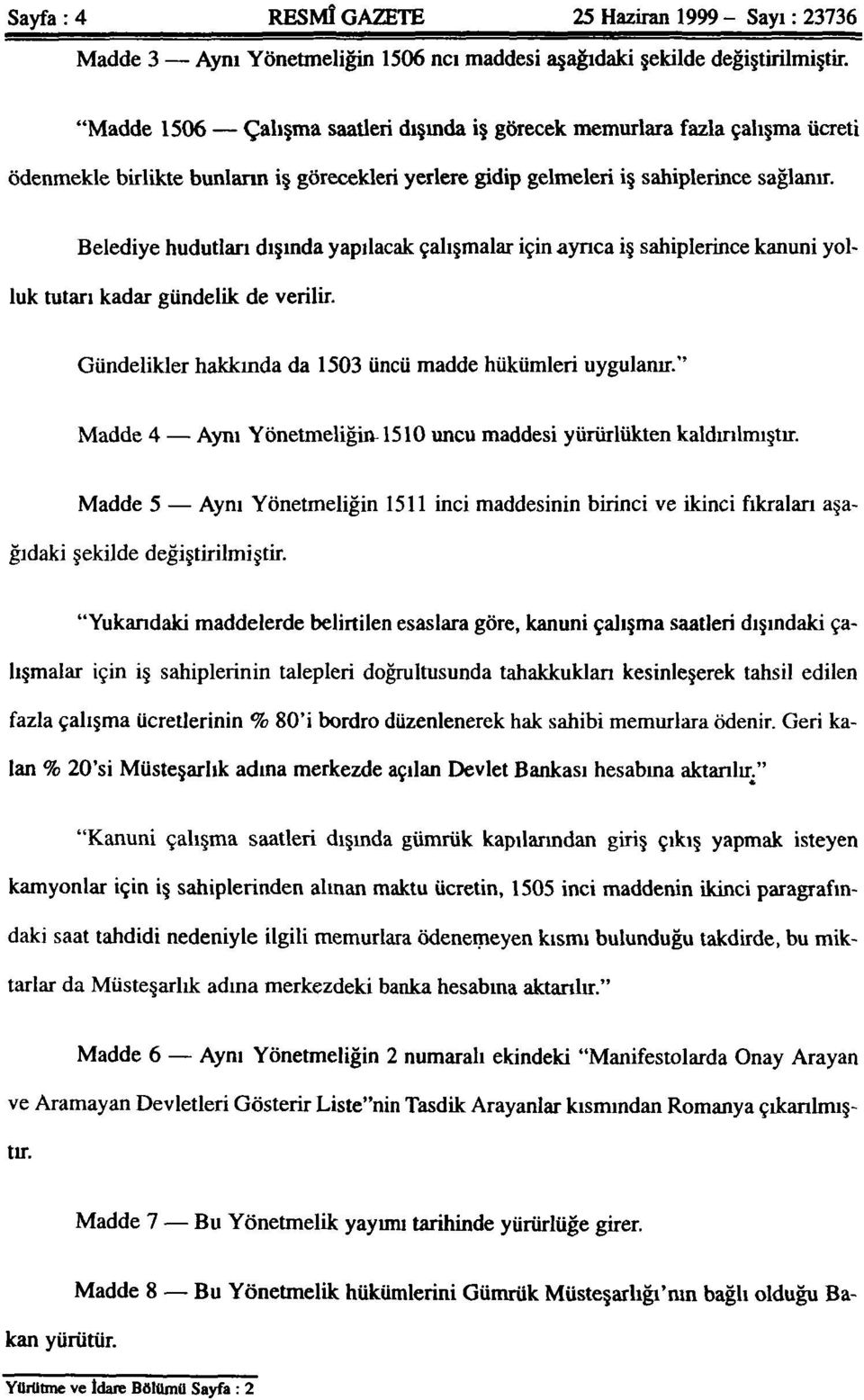 Belediye hudutları dışında yapılacak çalışmalar için ayrıca iş sahiplerince kanuni yolluk tutan kadar gündelik de verilir. Gündelikler hakkında da 1503 üncü madde hükümleri uygulanır.