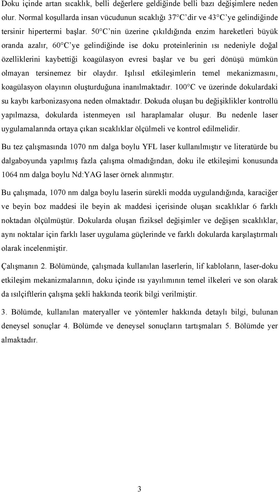 dönüşü mümkün olmayan tersinemez bir olaydır. Işılısıl etkileşimlerin temel mekanizmasını, koagülasyon olayının oluşturduğuna inanılmaktadır.