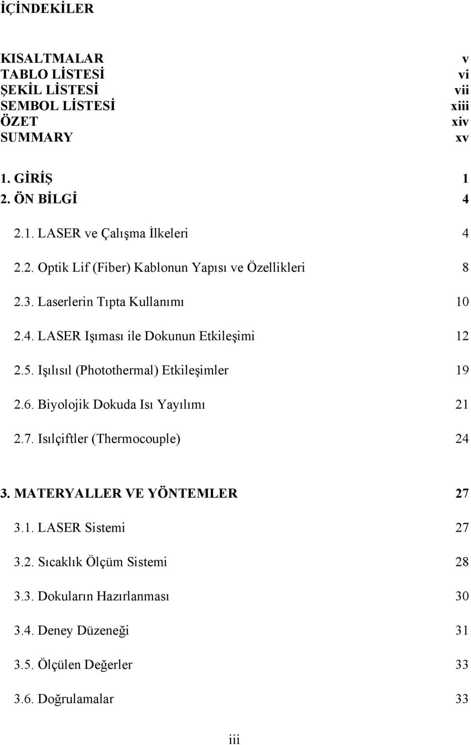 Işılısıl (Photothermal) Etkileşimler 19 2.6. Biyolojik Dokuda Isı Yayılımı 21 2.7. Isılçiftler (Thermocouple) 24 3. MATERYALLER VE YÖNTEMLER 27 3.1. LASER Sistemi 27 3.