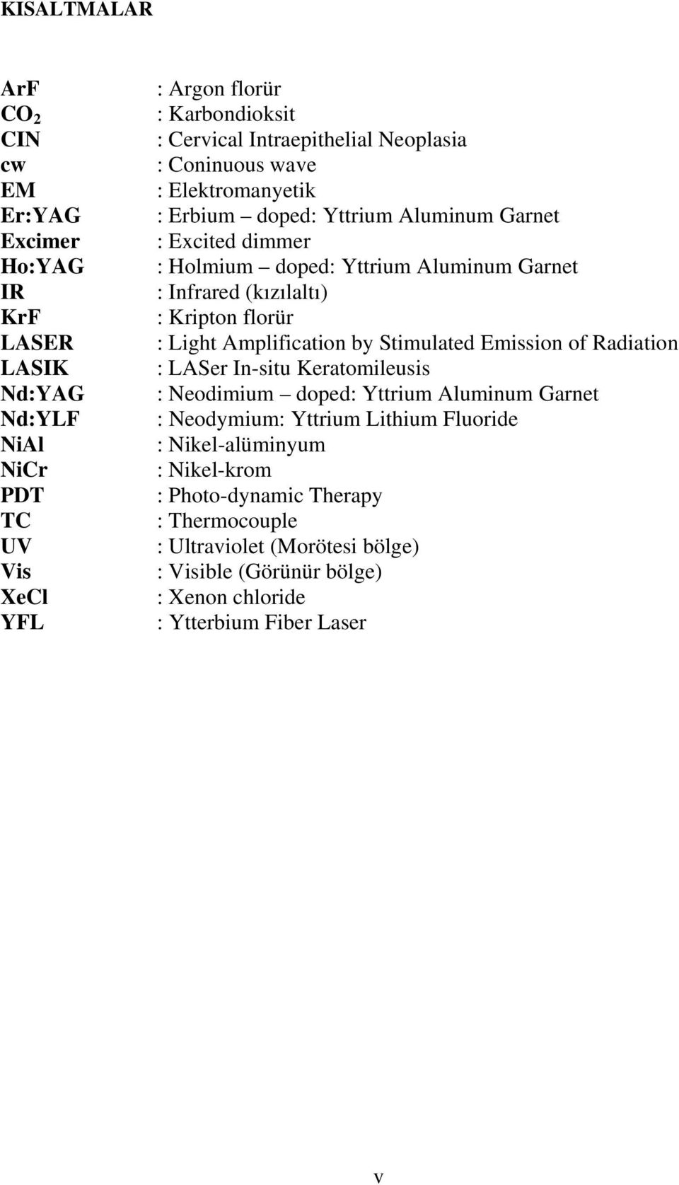 (kızılaltı) : Kripton florür : Light Amplification by Stimulated Emission of Radiation : LASer In-situ Keratomileusis : Neodimium doped: Yttrium Aluminum Garnet : Neodymium: