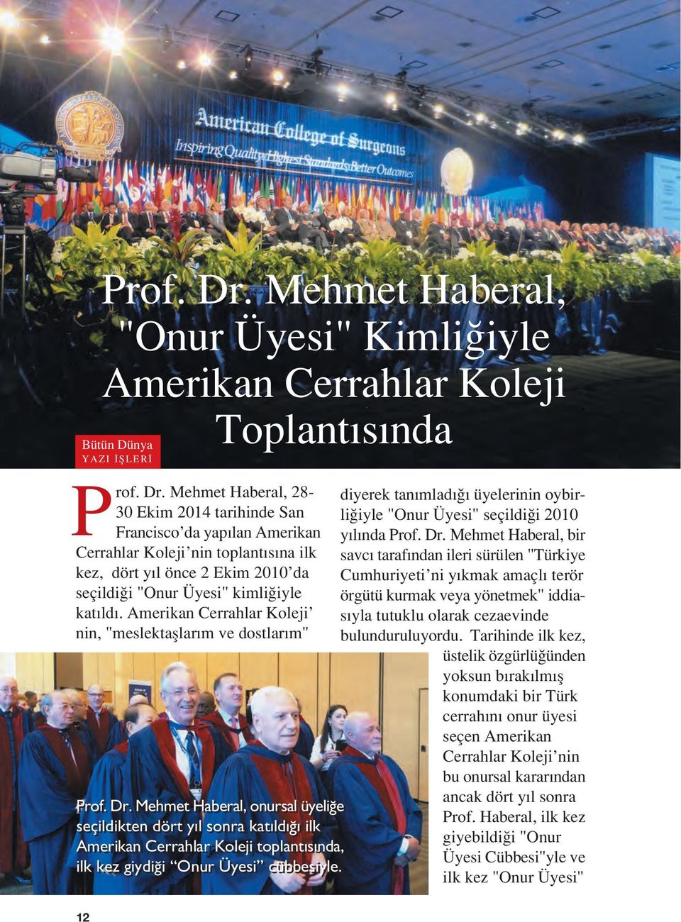 Mehmet Haberal, onursal üyeli e seçildikten dört yıl sonra katıldı ı ilk Amerikan Cerrahlar Koleji toplantısında, toplantısıda, ilk kez giydi i Onur Üyesi cübbesiyle.
