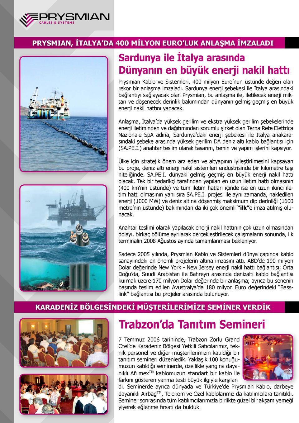 Sardunya enerji şebekesi ile İtalya arasındaki bağlantıyı sağlayacak olan Prysmian, bu anlaşma ile, iletilecek enerji miktarı ve döşenecek derinlik bakımından dünyanın gelmiş geçmiş en büyük enerji