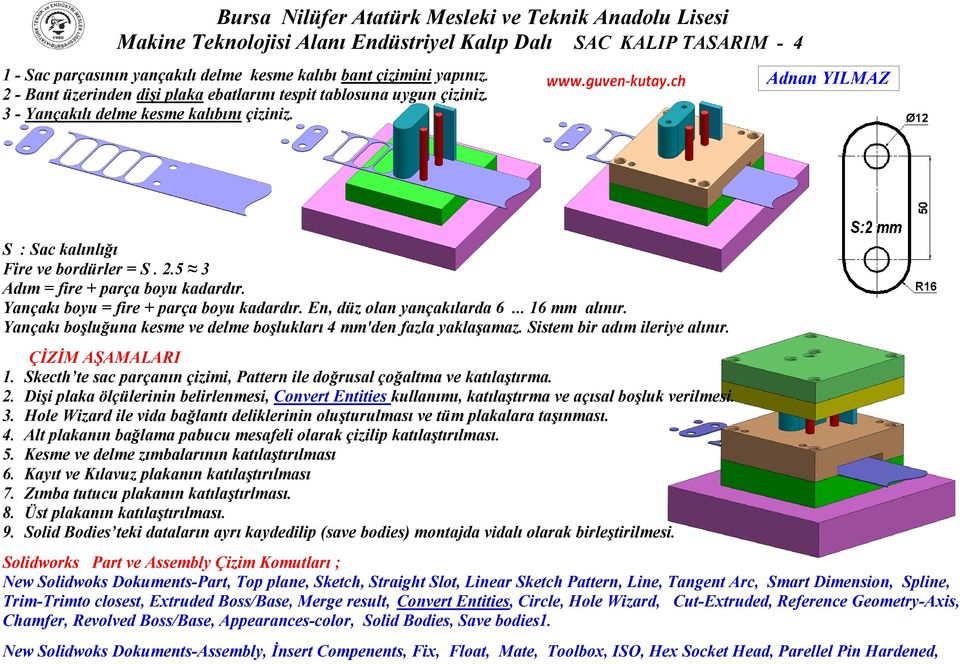 Dişi plaka ölçülerinin belirlenmesi, Convert Entities kullanımı, katılaştırma ve açısal boşluk verilmesi. 3. Hole Wizard ile vida bağlantı deliklerinin oluşturulması ve tüm plakalara taşınması. 4.