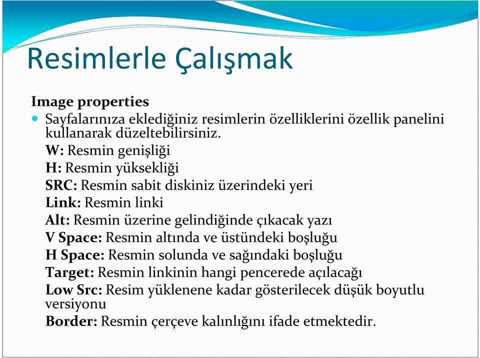 çıkacak yazı V Space: Resmin altında ve üstündeki boşluğu H Space: Resmin solunda ve sağındaki boşluğu Target: Resmin linkinin hangi