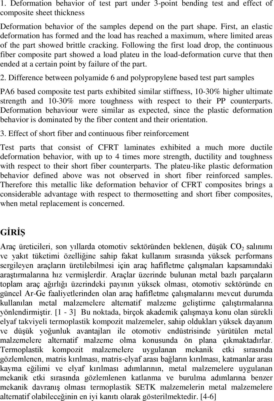 Following the first load drop, the continuous fiber composite part showed a load plateu in the load-deformation curve that then ended at a certain point by failure of the part. 2.