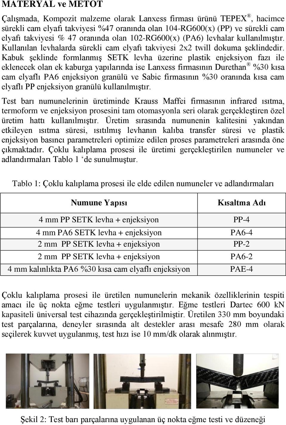 Kabuk şeklinde formlanmış SETK levha üzerine plastik enjeksiyon fazı ile eklenecek olan ek kaburga yapılarında ise Lanxess firmasının Durethan %30 kısa cam elyaflı PA6 enjeksiyon granülü ve Sabic