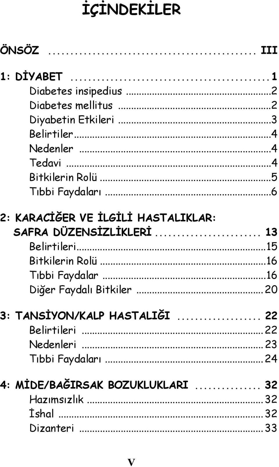 .. 13 Belirtileri...15 Bitkilerin Rolü...16 Tıbbi Faydalar...16 Diğer Faydalı Bitkiler... 20 3: TANSİYON/KALP HASTALIĞI.