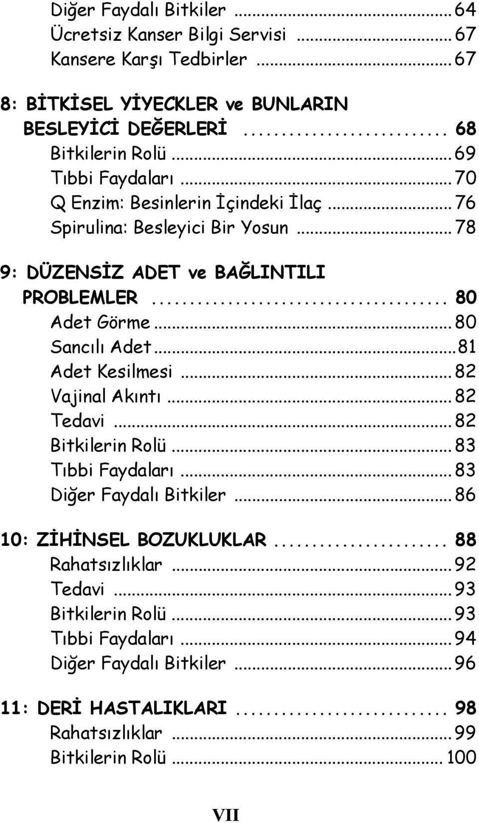 .. 80 Sancılı Adet...81 Adet Kesilmesi... 82 Vajinal Akıntı... 82 Tedavi... 82 Bitkilerin Rolü... 83 Tıbbi Faydaları... 83 Diğer Faydalı Bitkiler... 86 10: ZİHİNSEL BOZUKLUKLAR.