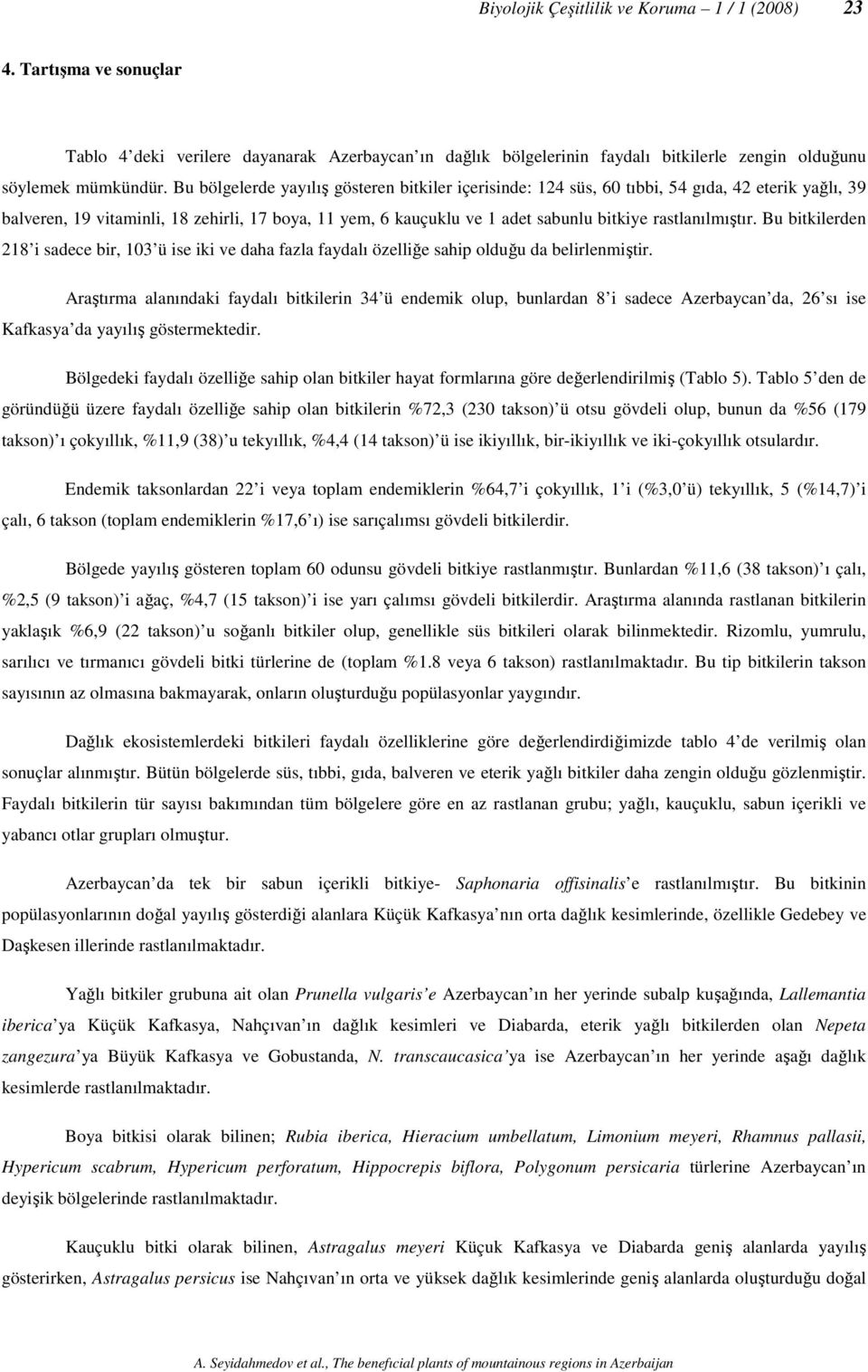 rastlanılmıştır. Bu bitkilerden 218 i sadece bir, 103 ü ise iki ve daha fazla faydalı özelliğe sahip olduğu da belirlenmiştir.