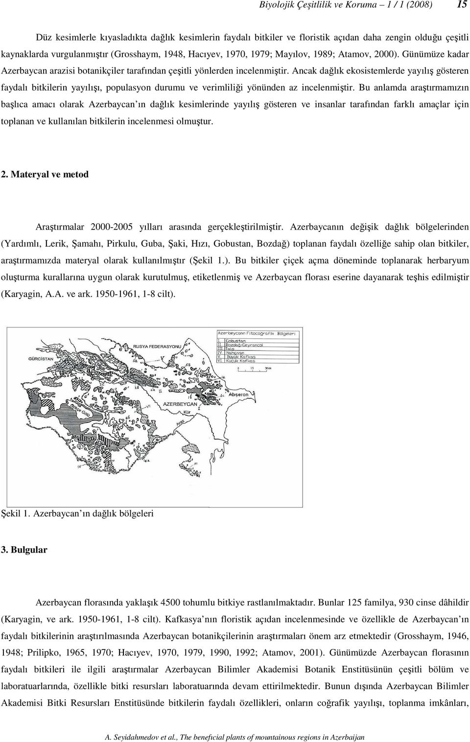 Ancak dağlık ekosistemlerde yayılış gösteren faydalı bitkilerin yayılışı, populasyon durumu ve verimliliği yönünden az incelenmiştir.