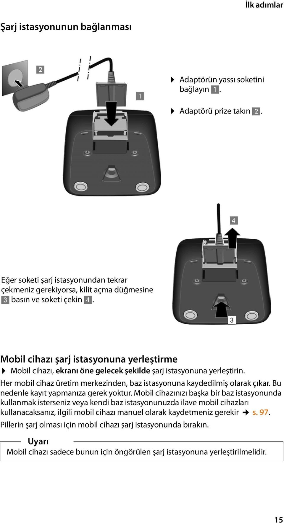 1 3 Mobil cihazı şarj istasyonuna yerleştirme Mobil cihazı, ekranı öne gelecek şekilde şarj istasyonuna yerleştirin. Her mobil cihaz üretim merkezinden, baz istasyonuna kaydedilmiş olarak çıkar.