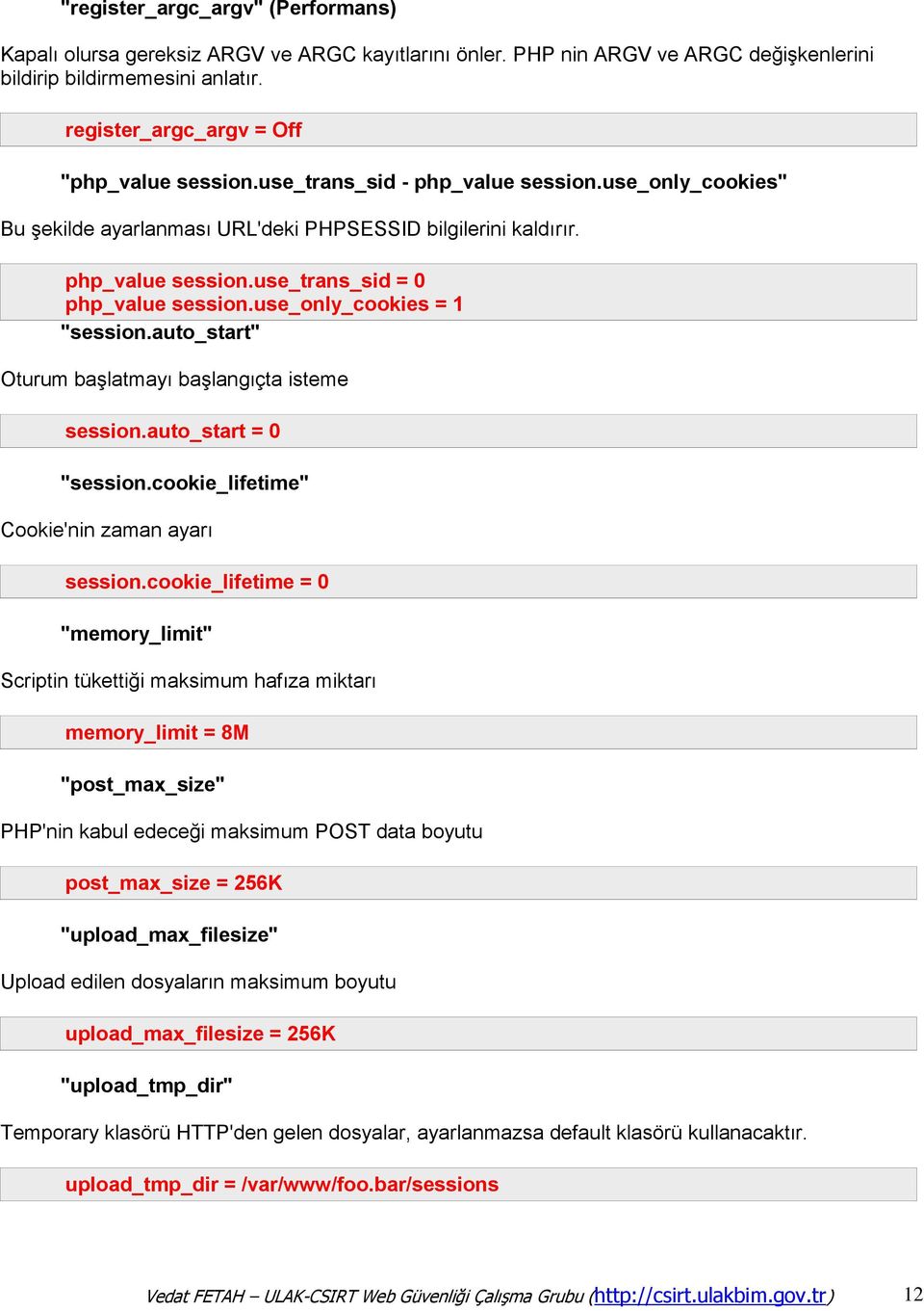use_only_cookies = 1 "session.auto_start" Oturum başlatmayı başlangıçta isteme session.auto_start = 0 "session.cookie_lifetime" Cookie'nin zaman ayarı session.