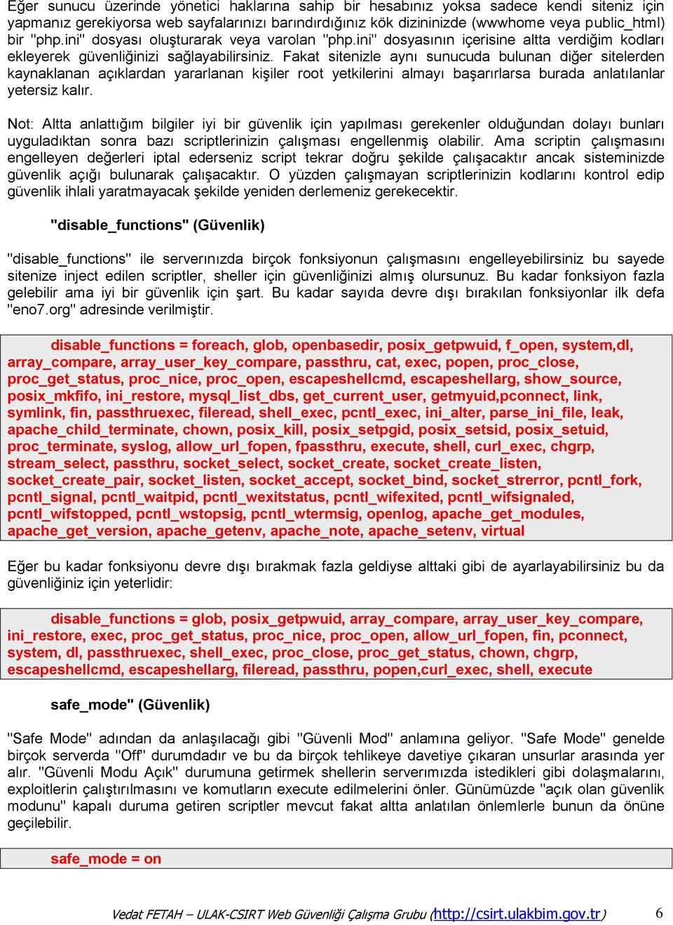 Fakat sitenizle aynı sunucuda bulunan diğer sitelerden kaynaklanan açıklardan yararlanan kişiler root yetkilerini almayı başarırlarsa burada anlatılanlar yetersiz kalır.