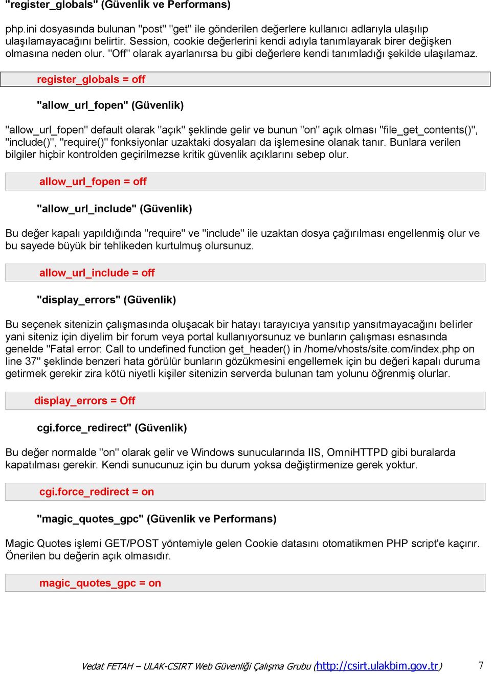 register_globals = off "allow_url_fopen" (Güvenlik) "allow_url_fopen" default olarak "açık" şeklinde gelir ve bunun "on" açık olması "file_get_contents()", "include()", "require()" fonksiyonlar