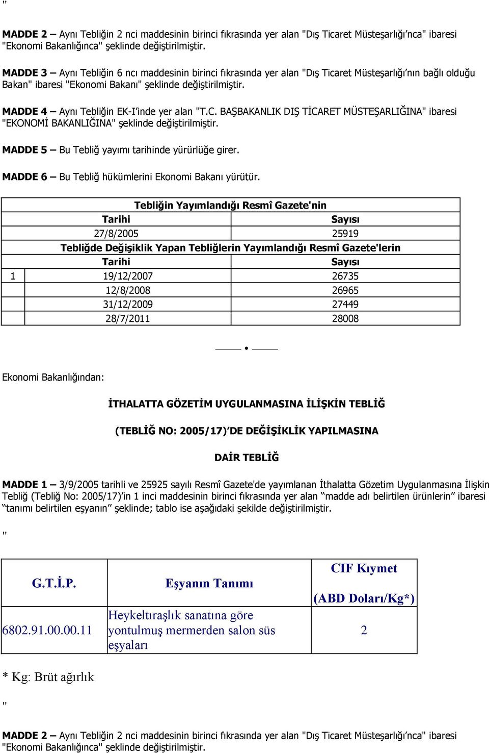 MADDE 4 Aynı Tebliğin EK-I inde yer alan T.C. BAŞBAKANLIK DIŞ TİCARET MÜSTEŞARLIĞINA ibaresi EKONOMİ BAKANLIĞINA şeklinde değiştirilmiştir.