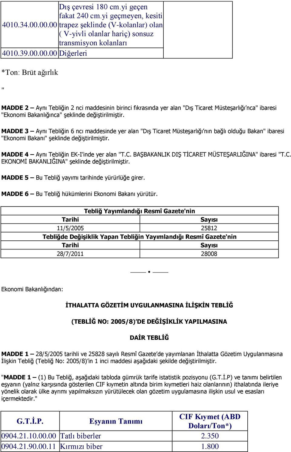 MADDE 3 Aynı Tebliğin 6 ncı maddesinde yer alan Dış Ticaret Müsteşarlığı nın bağlı olduğu Bakan ibaresi Ekonomi Bakanı şeklinde değiştirilmiştir. MADDE 4 Aynı Tebliğin EK-I inde yer alan T.C.