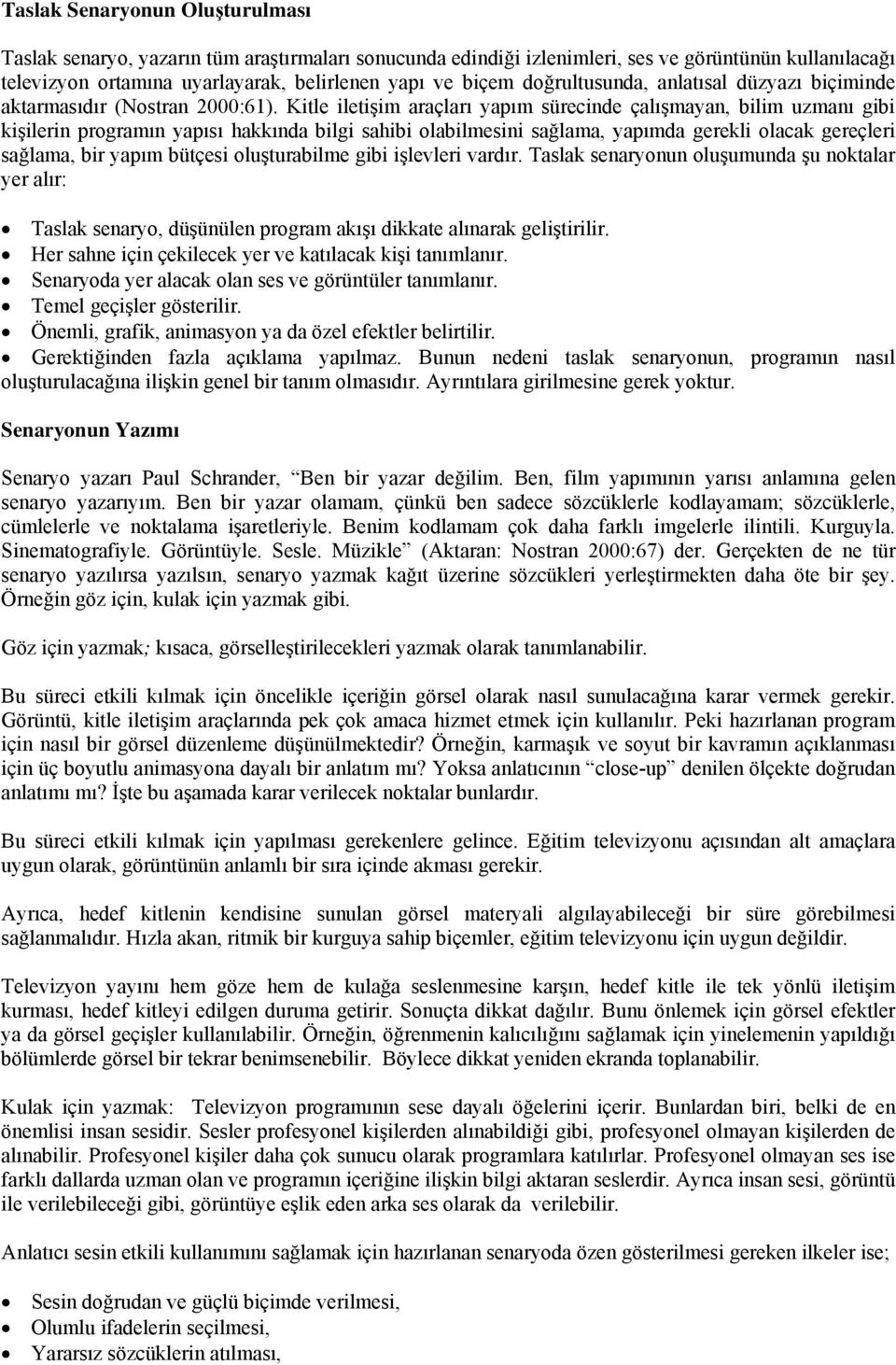 Kitle iletişim araçları yapım sürecinde çalışmayan, bilim uzmanı gibi kişilerin programın yapısı hakkında bilgi sahibi olabilmesini sağlama, yapımda gerekli olacak gereçleri sağlama, bir yapım