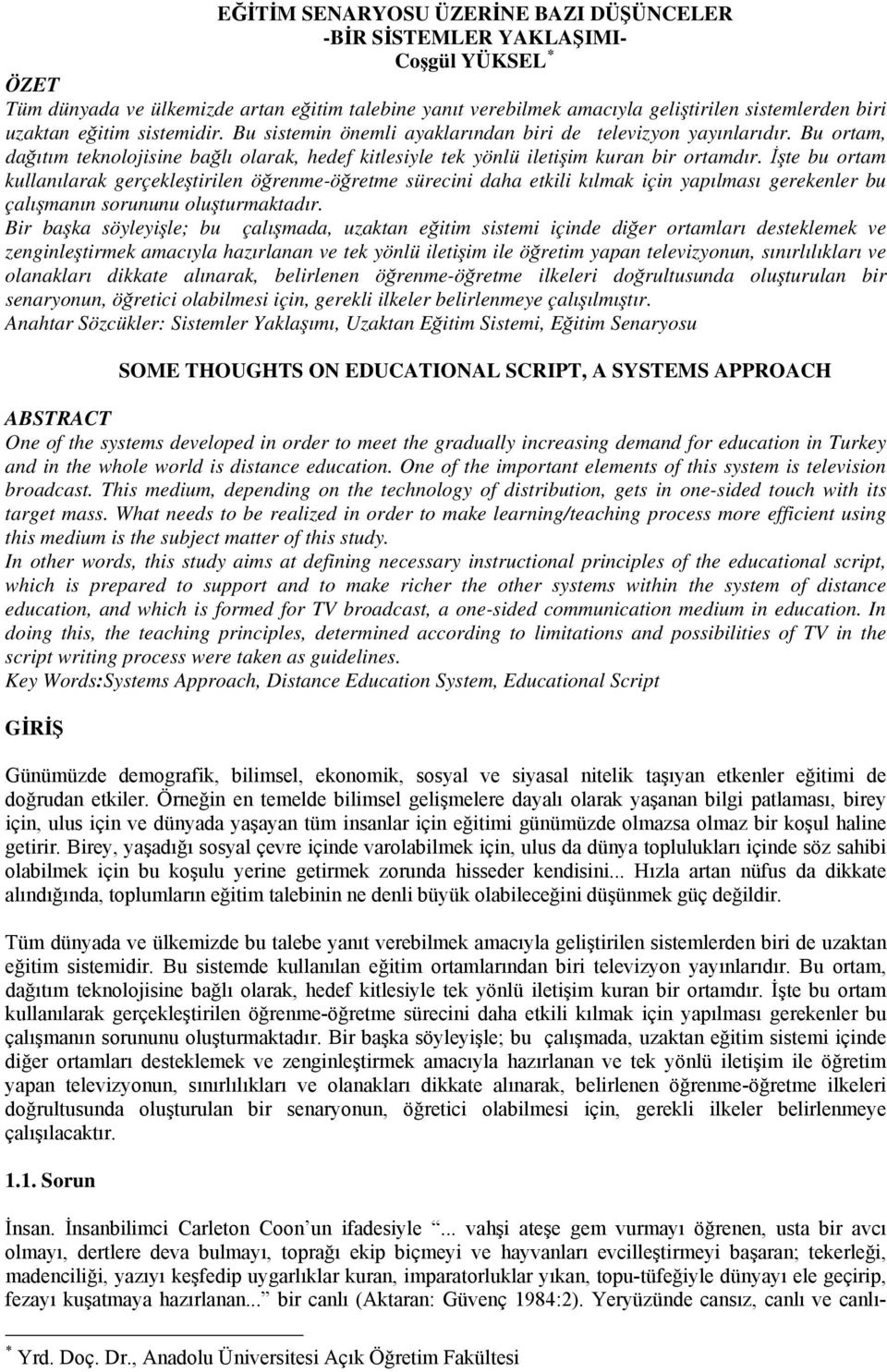 İşte bu ortam kullanılarak gerçekleştirilen öğrenme-öğretme sürecini daha etkili kılmak için yapılması gerekenler bu çalışmanın sorununu oluşturmaktadır.