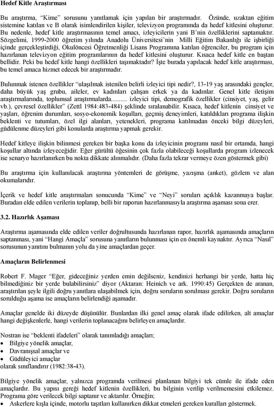 Bu nedenle, hedef kitle araştırmasının temel amacı, izleyicilerin yani B nin özelliklerini saptamaktır.